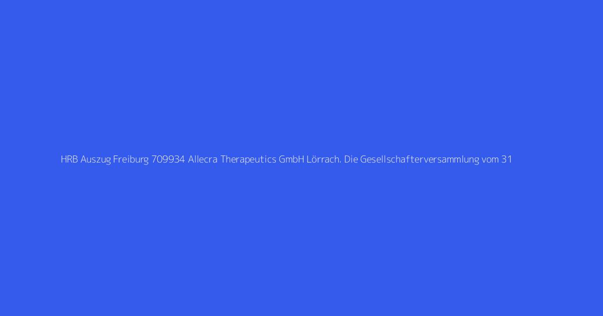 HRB Auszug Freiburg 709934 Allecra Therapeutics GmbH Lörrach. Die Gesellschafterversammlung vom 31